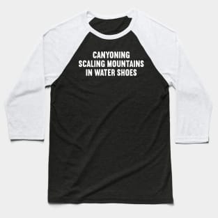 Canyoning Scaling Mountains in Water Shoes Baseball T-Shirt